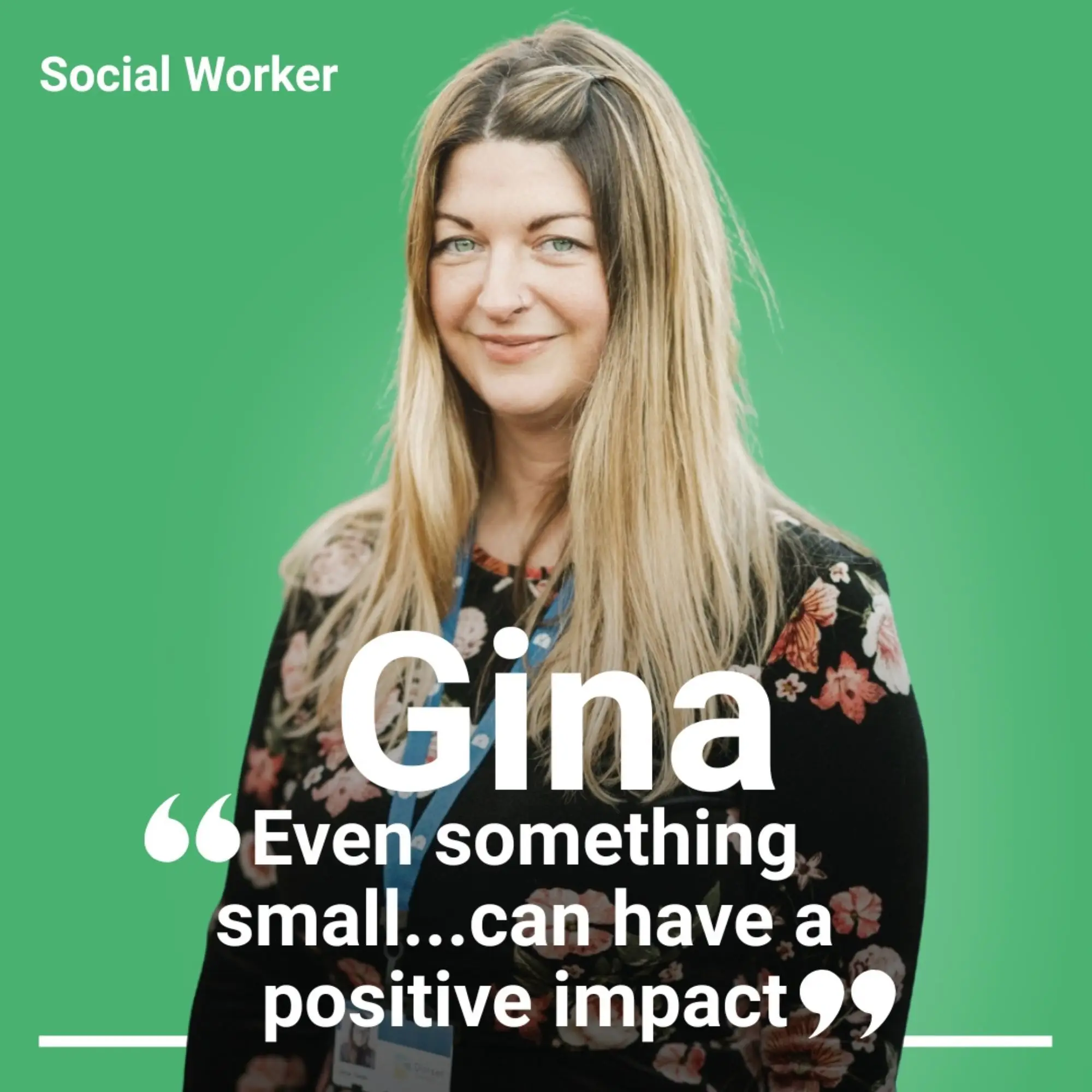 Gina, Social Worker, smiling with quote 'Even something small can have a positive impact'